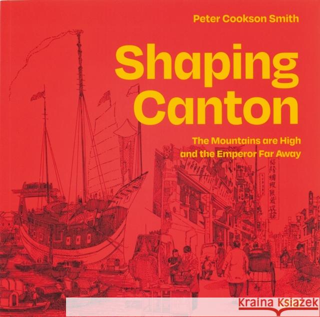 Shaping Canton: The Mountains are High and the Emperor Far Away Dr. Peter Cookson Smith 9781954081642 Oro Editions - książka