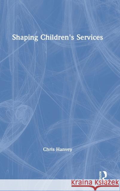 Shaping Children's Services Chris Hanvey 9780815374626 Routledge - książka