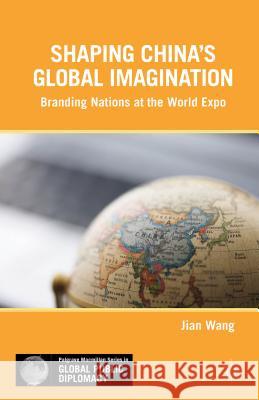 Shaping China's Global Imagination: Branding Nations at the World Expo Wang, J. 9781137361714 Palgrave MacMillan - książka
