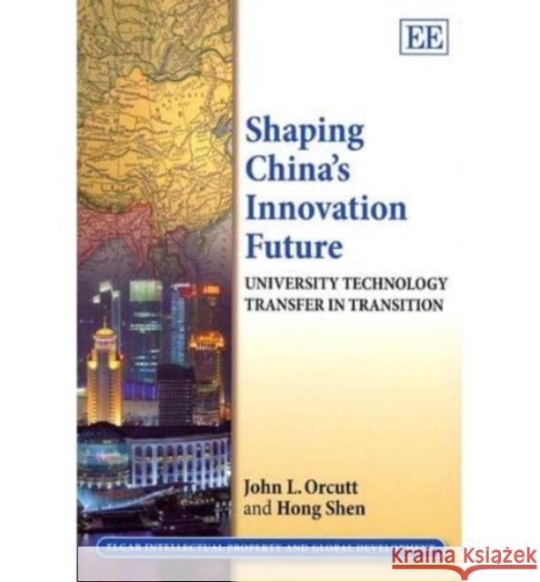 Shaping China's Innovation Future: University Technology Transfer in Transition John L. Orcutt Hong Shen  9781849807753 Edward Elgar Publishing Ltd - książka