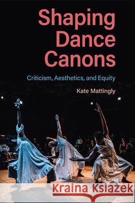 Shaping Dance Canons: Criticism, Aesthetics, and Equity Kate Mattingly 9780813081731 University Press of Florida - książka
