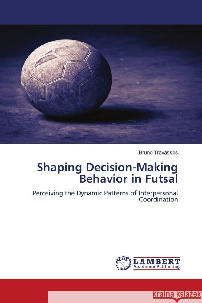 Shaping Decision-Making Behavior in Futsal Travassos, Bruno 9783848432813 LAP Lambert Academic Publishing - książka