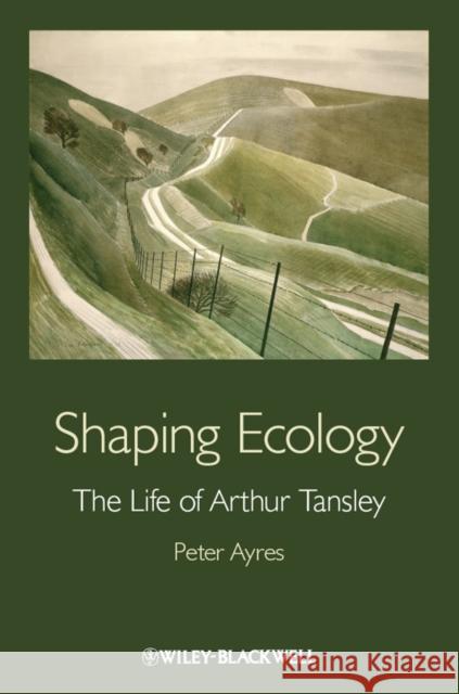 Shaping Ecology: The Life of Arthur Tansley Ayres, Peter G. 9780470671542  - książka