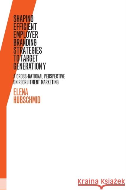 Shaping Efficient Employer Branding Strategies to Target Generation Y: A Cross-National Perspective on Recruitment Marketing Hubschmid, Elena 9783034312462 Lang, Peter, AG, Internationaler Verlag Der W - książka