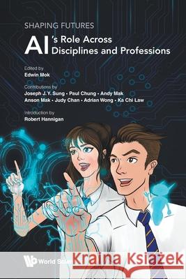 Shaping Futures: Ai's Role Across Disciplines and Professions Edwin Mok Robert Hannigan Joseph J. Y. Sung 9789819824267 World Scientific Publishing Company - książka