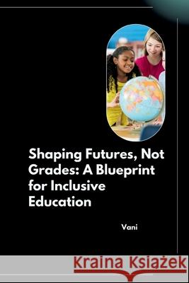 Shaping Futures, Not Grades: A Blueprint for Inclusive Education Vani 9783384262097 Tredition Gmbh - książka