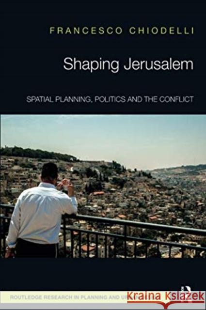 Shaping Jerusalem: Spatial Planning, Politics and the Conflict Francesco Chiodelli 9781138595101 Taylor and Francis - książka