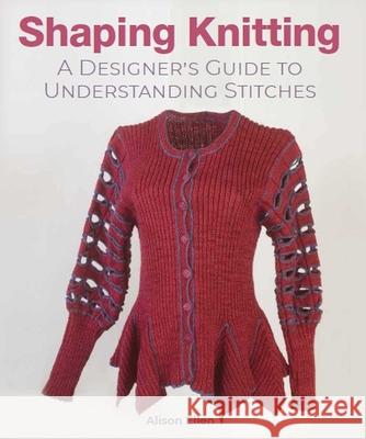 Shaping Knitting: A Designers Guide to Understanding Stitches Alison Ellen 9780719841354 The Crowood Press Ltd - książka