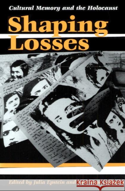 Shaping Losses: Cultural Memory and the Holocaust Epstein, Julia 9780252069499 University of Illinois Press - książka