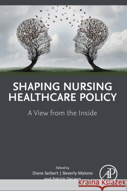 Shaping Nursing Healthcare Policy: A View from the Inside Diane Seibert Patrick DeLeon Beverly Malone 9780323999939 Academic Press - książka