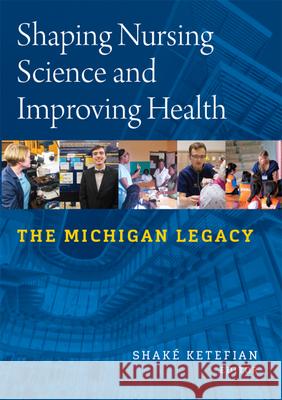 Shaping Nursing Science and Improving Health: The Michigan Legacy Shake Ketefian 9781607853930 Michigan Publishing Services - książka