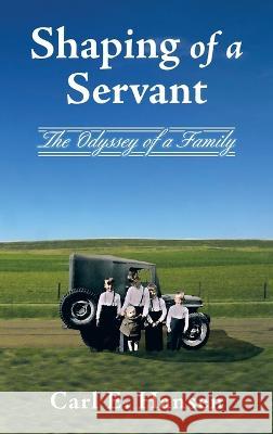 Shaping of a Servant: The Odyssey of a Family Carl E. Hansen 9781664283985 WestBow Press - książka