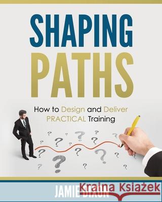 Shaping Paths: How to Design and Deliver Practical Training Lorraine Reguly 9781527236851 Jamie Dixon - książka