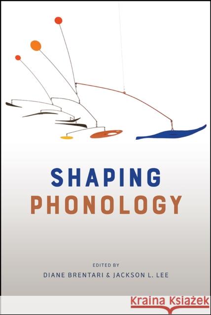 Shaping Phonology Diane Brentari Jackson Lee 9780226562452 University of Chicago Press - książka