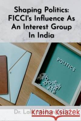 Shaping Politics: FICCI's Influence As An Interest Group In India Dr Lalit Mohan Joshi 9798891332317 Notion Press - książka