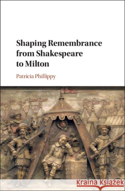 Shaping Remembrance from Shakespeare to Milton Patricia Phillippy 9781108422987 Cambridge University Press - książka