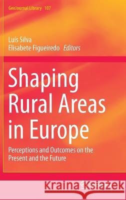 Shaping Rural Areas in Europe: Perceptions and Outcomes on the Present and the Future Silva, Luís 9789400767959 Springer - książka