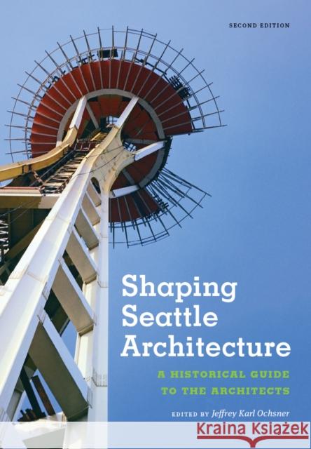 Shaping Seattle Architecture: A Historical Guide to the Architects, Second Edition Jeffrey Karl Ochsner 9780295746449 University of Washington Press - książka