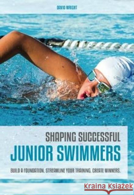 Shaping Successful Junior Swimmers: Build a Foundation. Streamline Your Training. Create Winners. David Wright 9781782551409 Meyer & Meyer Sport (UK) Ltd - książka