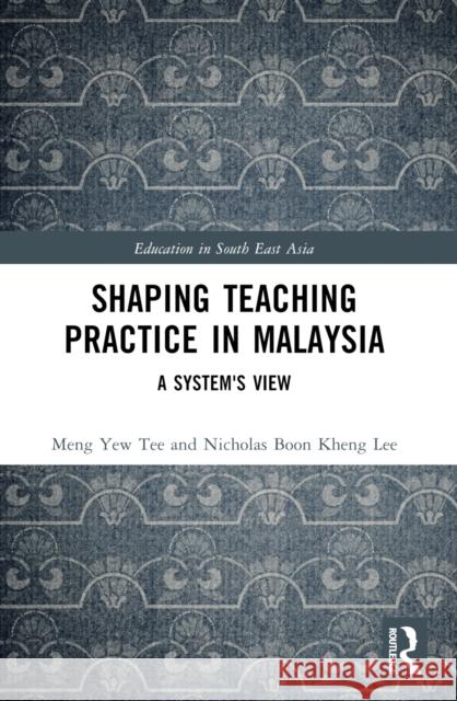 Shaping Teaching Practice in Malaysia: A System's View Meng Yew Tee Nicholas Lee Boo 9781032122953 Routledge - książka