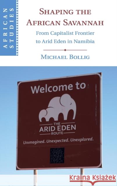 Shaping the African Savannah: From Capitalist Frontier to Arid Eden in Namibia Michael Bollig 9781108488488 Cambridge University Press - książka