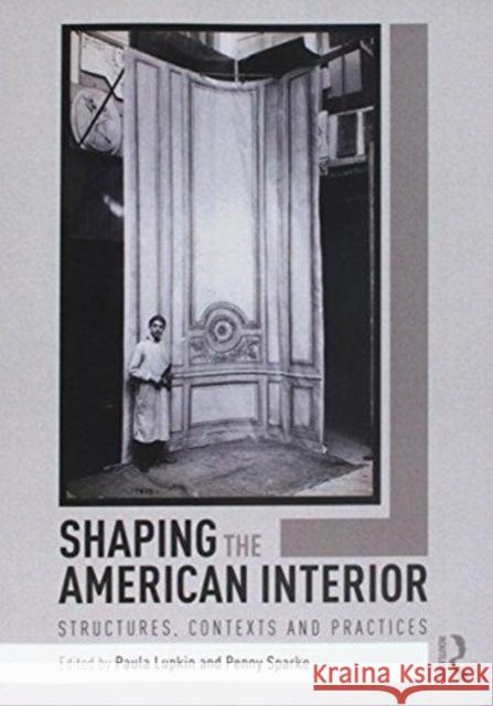 Shaping the American Interior: Structures, Contexts and Practices Paula Lupkin Penny Sparke 9781138697706 Routledge - książka