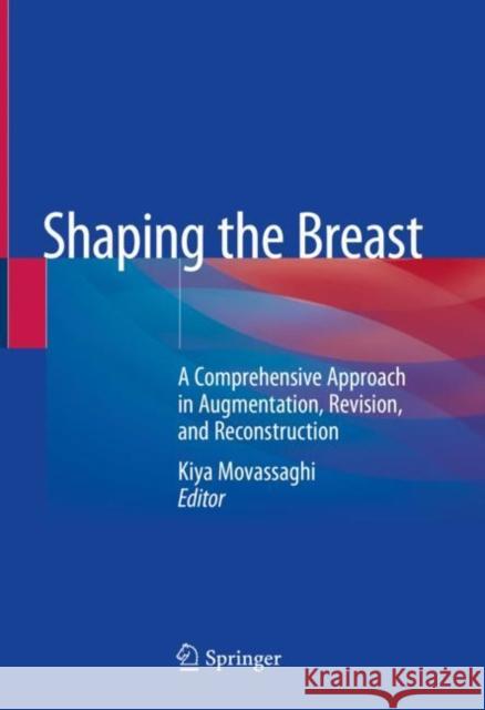 Shaping the Breast: A Comprehensive Approach in Augmentation, Revision, and Reconstruction Kiya Movassaghi 9783030597764 Springer - książka