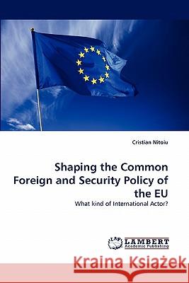 Shaping the Common Foreign and Security Policy of the Eu Cristian Nitoiu (Loughborough University, UK) 9783844302332 LAP Lambert Academic Publishing - książka