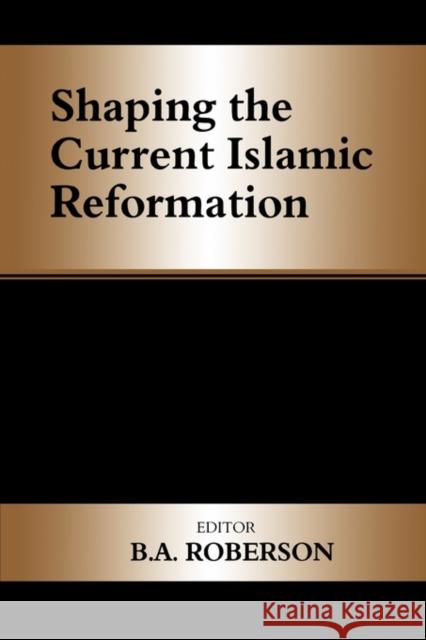 Shaping the Current Islamic Reformation B. A. Roberson B. A. Robertson 9780714653419 Routledge - książka