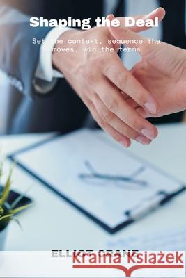 Shaping the Deal: Set the context, sequence the moves, win the terms Elliot Crane 9789371775366 Mindful Pages - książka