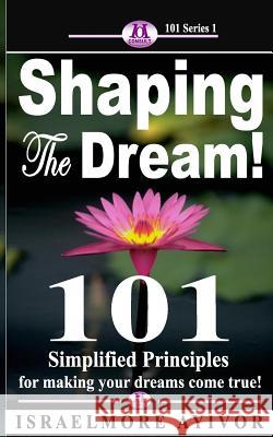 Shaping the dream!: 101 Simplified Principles for making your dreams come true! Ayivor, Israelmore 9781497342255 Createspace - książka