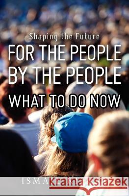 Shaping the Future, FOR THE PEOPLE BY THE PEOPLE, What to do now! Rifaat, Ismail 9781466446656 Createspace - książka