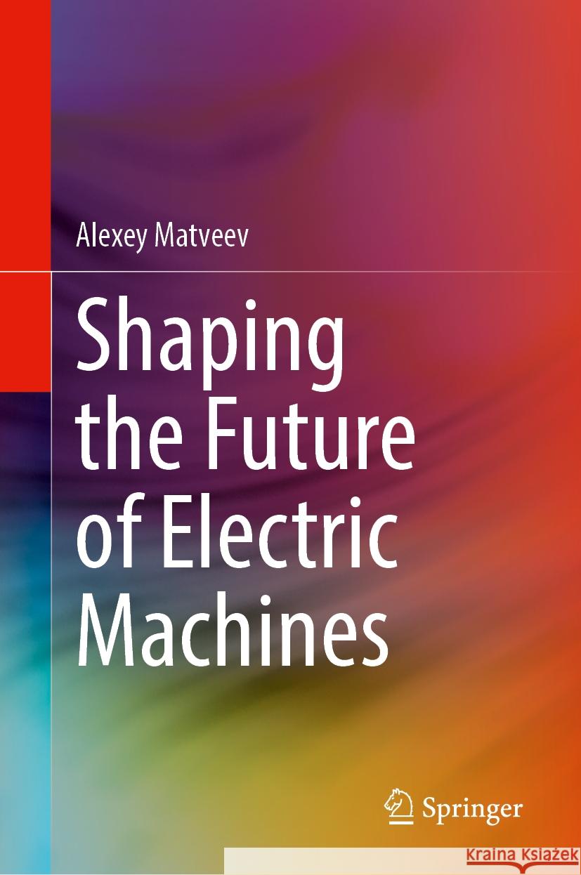 Shaping the Future of Electric Machines Alexey Matveev 9783031952470 Springer - książka