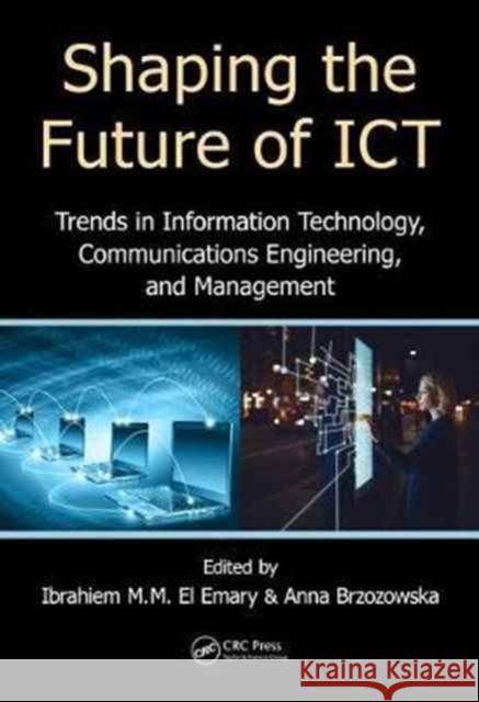 Shaping the Future of Ict: Trends in Information Technology, Communications Engineering, and Management Ibrahiem E 9781498781183 CRC Press - książka