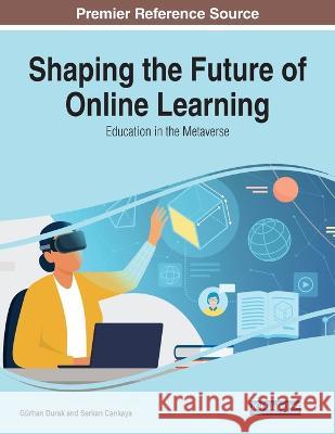 Shaping the Future of Online Learning: Education in the Metaverse G?rhan Durak Serkan Cankaya 9781668465172 IGI Global - książka