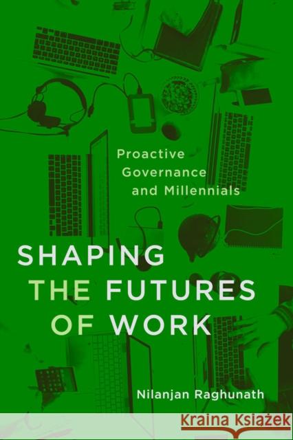 Shaping the Futures of Work: Proactive Governance and Millennials Nilanjan Raghunath 9780228008804 McGill-Queen's University Press - książka