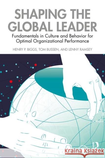 Shaping the Global Leader: Fundamentals in Culture and Behavior for Optimal Organizational Performance Henry Biggs Tom Bussen Lenny Ramsey 9780367225193 Routledge - książka