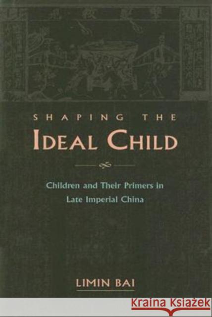 Shaping the Ideal Child: Children and Their Primers in Late Imperial China Bai, Limin 9789629961145 Chinese University Press - książka
