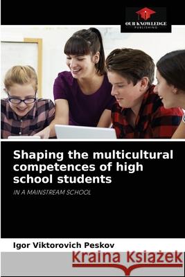 Shaping the multicultural competences of high school students Igor Viktorovich Peskov 9786203496048 Our Knowledge Publishing - książka