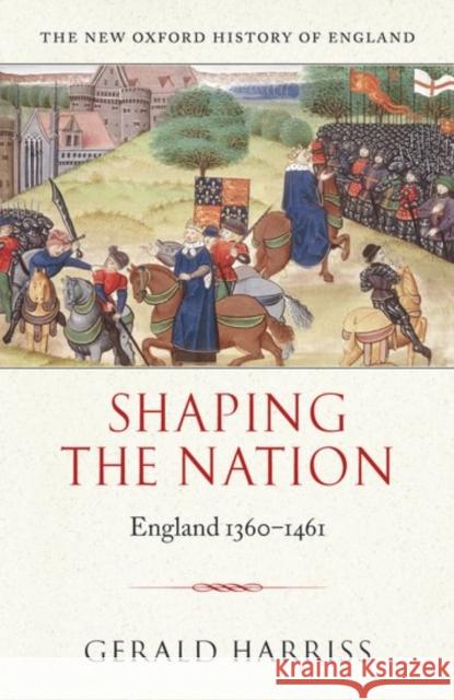 Shaping the Nation : England 1360-1461 Gerald Harriss 9780198228165 OXFORD UNIVERSITY PRESS - książka