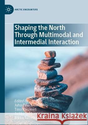 Shaping the North Through Multimodal and Intermedial Interaction  9783030991067 Springer International Publishing - książka