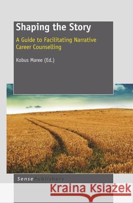 Shaping the Story : A Guide to Facilitating Narrative Career Counselling Kobus Maree 9789460913877 Sense Publishers - książka