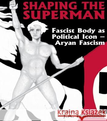 Shaping the Superman: Fascist Body as Political Icon - Aryan Fascism J. A. Mangan 9780714649542 Frank Cass Publishers - książka