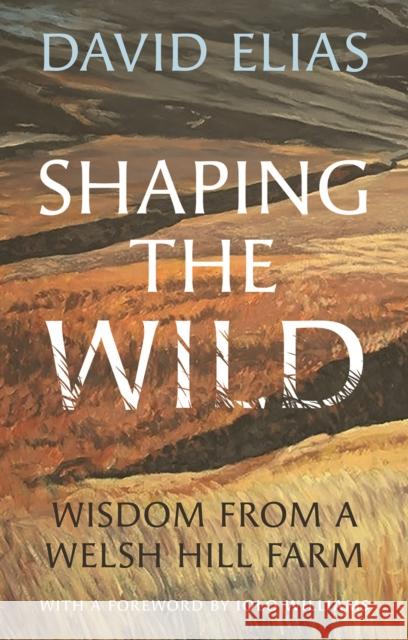 Shaping the Wild: Wisdom from a Welsh Hill Farm David Elias 9781915279347 University of Wales Press - książka