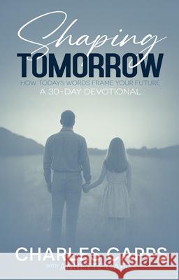 Shaping Tomorrow: How Today's Words Frame Your Future: A 30-Day Devotional Charles Capps Annette Capps 9781937578824 Capps Publishing - książka