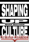 Shaping Up Culture Mark Maciver 9781999642563 Knights Of Media
