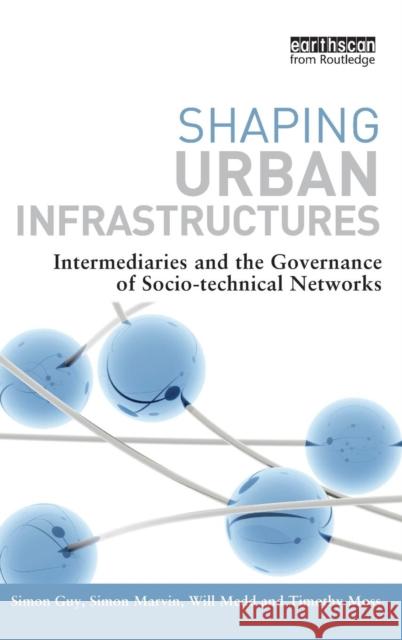 Shaping Urban Infrastructures: Intermediaries and the Governance of Socio-Technical Networks Guy, Simon 9781849710688  - książka