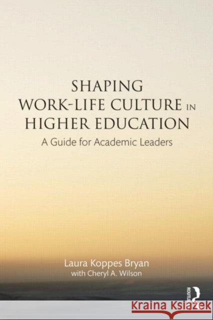 Shaping Work-Life Culture in Higher Education: A Guide for Academic Leaders Koppes Bryan, Laura 9780415527408 Routledge - książka