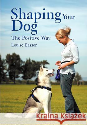 Shaping Your Dog: The Positive Way Louise Basson 9781618975898 Strategic Book Publishing - książka