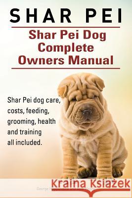 Shar Pei. Shar Pei Dog Complete Owners Manual. Shar Pei dog care, costs, feeding, grooming, health and training all included. Moore, Asia 9781910617885 Imb Publishing - książka